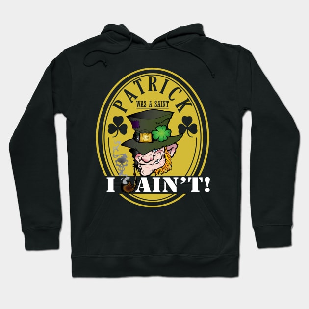 Patrick was a Saint, I Ain't! Hoodie by celtichammerclub